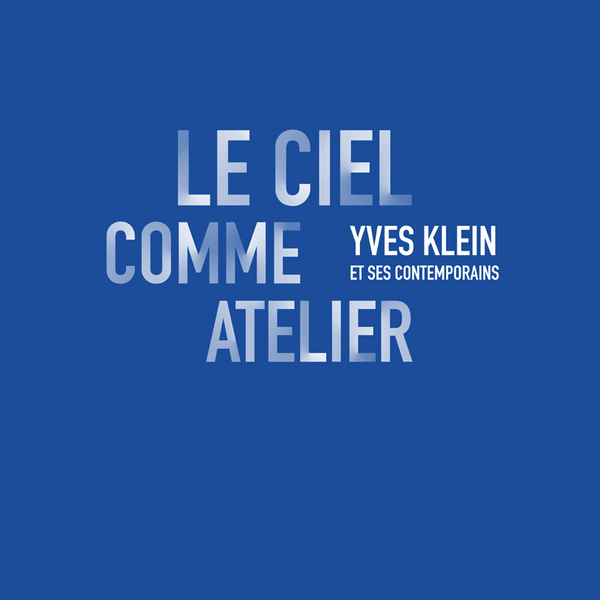 Le Ciel comme atelier. Yves Klein et ses contemporains  (Centre Pompidou-Metz)