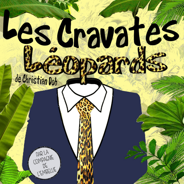 Les Cravates Léopards (Théâtre De l'Embellie)