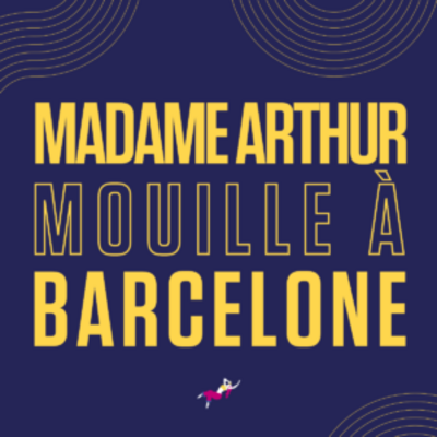 Madame Arthur mouille à Barcelone